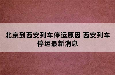 北京到西安列车停运原因 西安列车停运最新消息